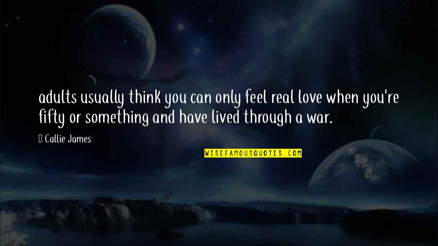 Callie Quotes By Callie James: adults usually think you can only feel real Callie Quotes By Callie James: adults usually think you can only feel real