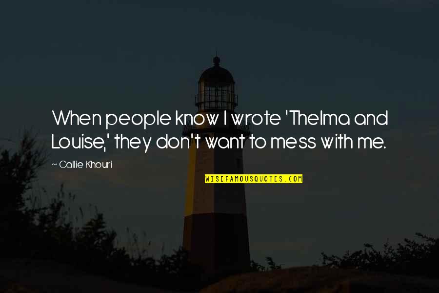 Callie Quotes By Callie Khouri: When people know I wrote 'Thelma and Louise,'