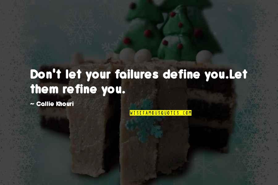 Callie Quotes By Callie Khouri: Don't let your failures define you.Let them refine Callie Quotes By Callie Khouri: Don't let your failures define you.Let them refine