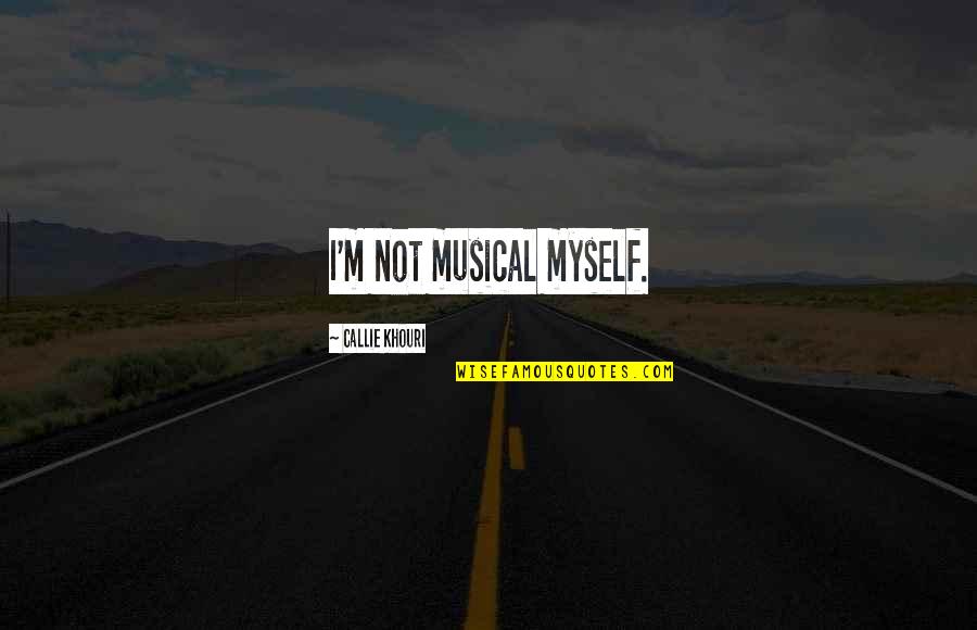 Callie Quotes By Callie Khouri: I'm not musical myself. Callie Quotes By Callie Khouri: I'm not musical myself.