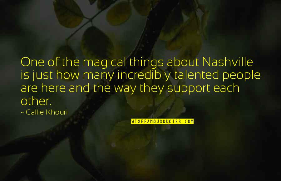 Callie Quotes By Callie Khouri: One of the magical things about Nashville is Callie Quotes By Callie Khouri: One of the magical things about Nashville is