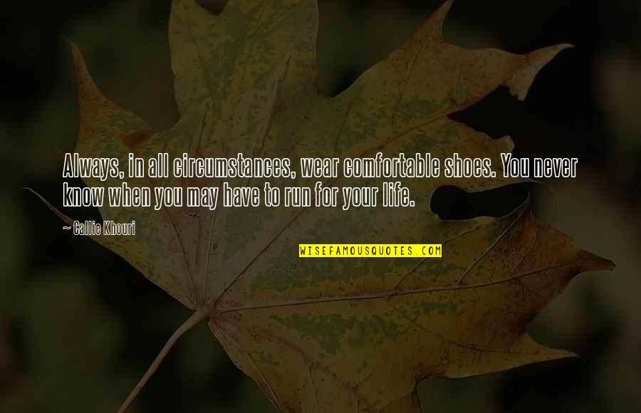 Callie Quotes By Callie Khouri: Always, in all circumstances, wear comfortable shoes. You Callie Quotes By Callie Khouri: Always, in all circumstances, wear comfortable shoes. You