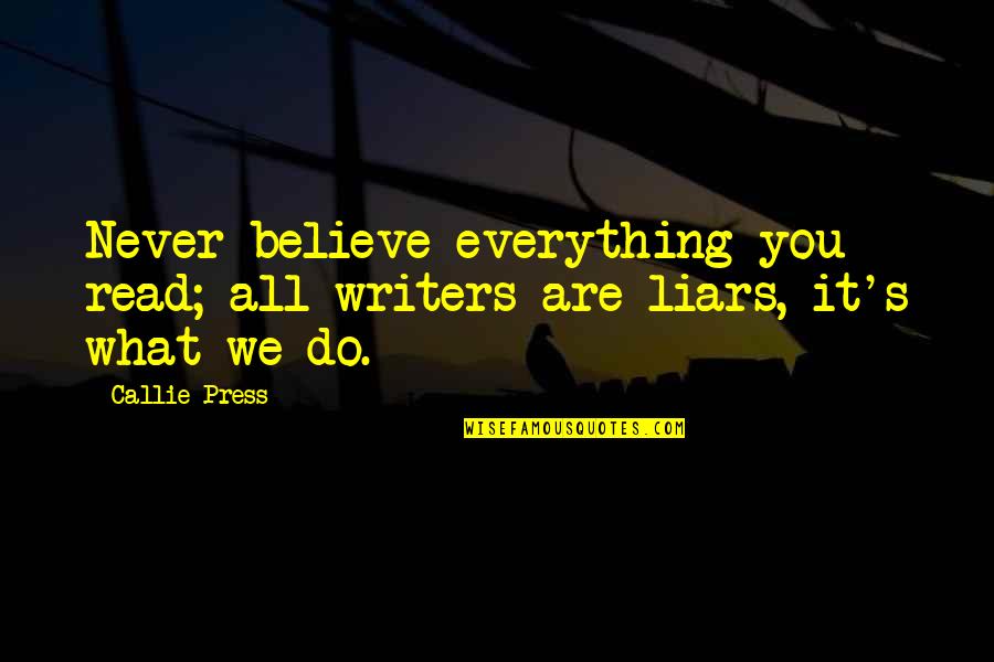 Callie Quotes By Callie Press: Never believe everything you read; all writers are
