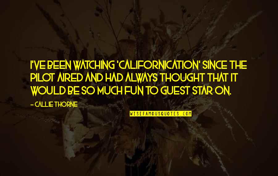 Callie Quotes By Callie Thorne: I've been watching 'Californication' since the pilot aired Callie Quotes By Callie Thorne: I've been watching 'Californication' since the pilot aired