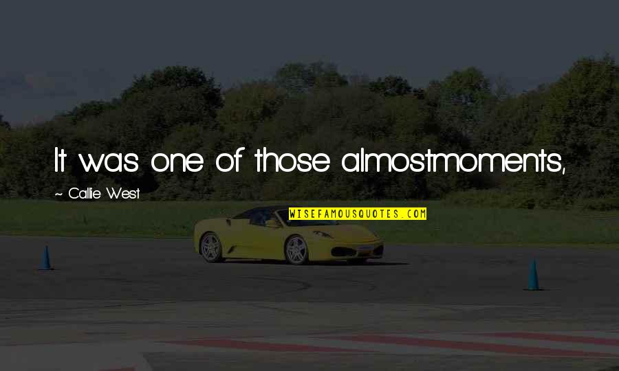 Callie Quotes By Callie West: It was one of those almostmoments, Callie Quotes By Callie West: It was one of those almostmoments,