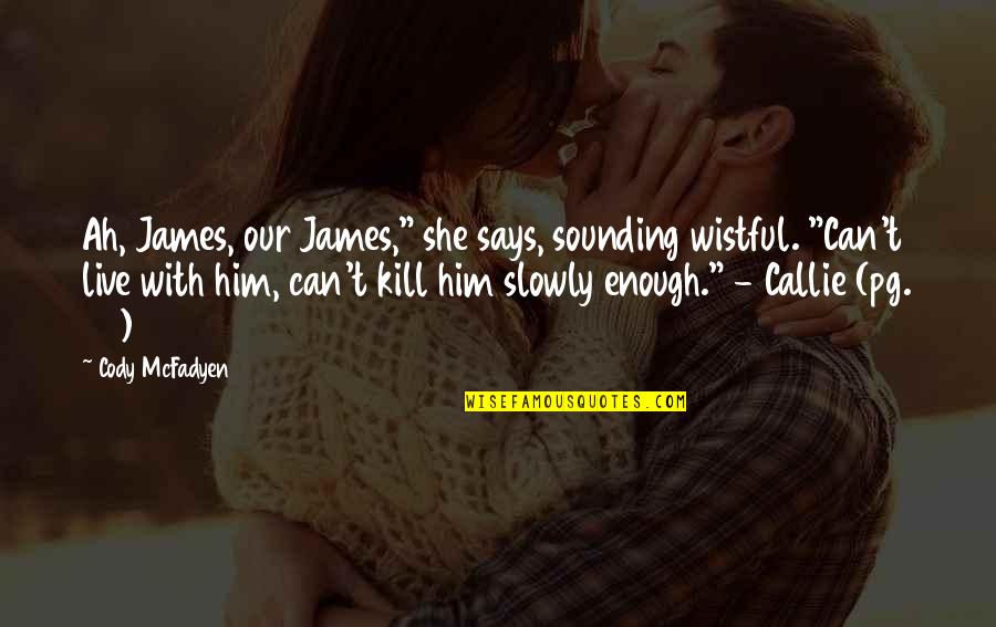 Callie Quotes By Cody McFadyen: Ah, James, our James," she says, sounding wistful. Callie Quotes By Cody McFadyen: Ah, James, our James," she says, sounding wistful.