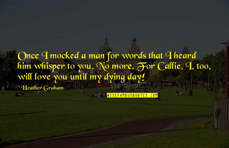 Callie Quotes By Heather Graham: Once I mocked a man for words that Callie Quotes By Heather Graham: Once I mocked a man for words that