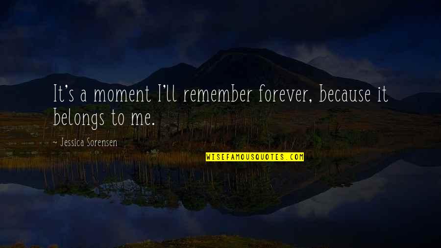 Callie Quotes By Jessica Sorensen: It's a moment I'll remember forever, because it Callie Quotes By Jessica Sorensen: It's a moment I'll remember forever, because it
