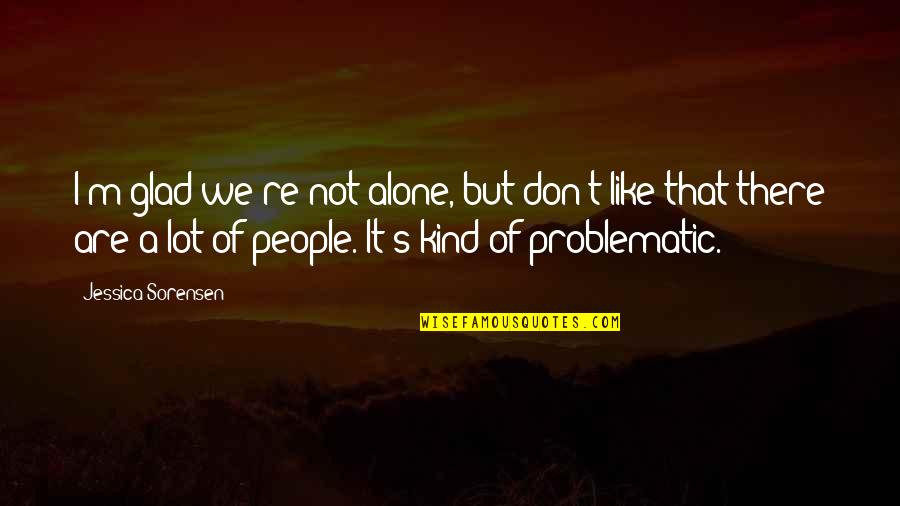Callie Quotes By Jessica Sorensen: I'm glad we're not alone, but don't like Callie Quotes By Jessica Sorensen: I'm glad we're not alone, but don't like