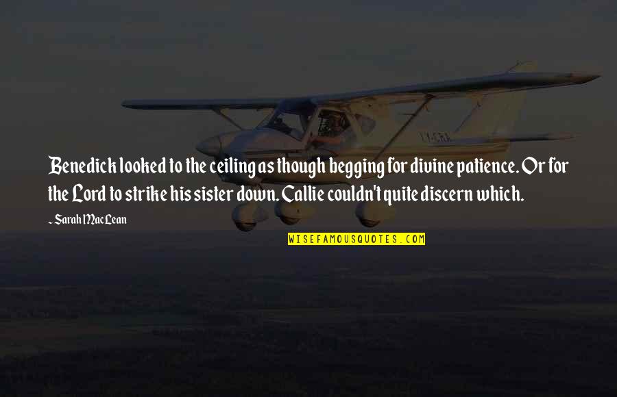 Callie Quotes By Sarah MacLean: Benedick looked to the ceiling as though begging Callie Quotes By Sarah MacLean: Benedick looked to the ceiling as though begging