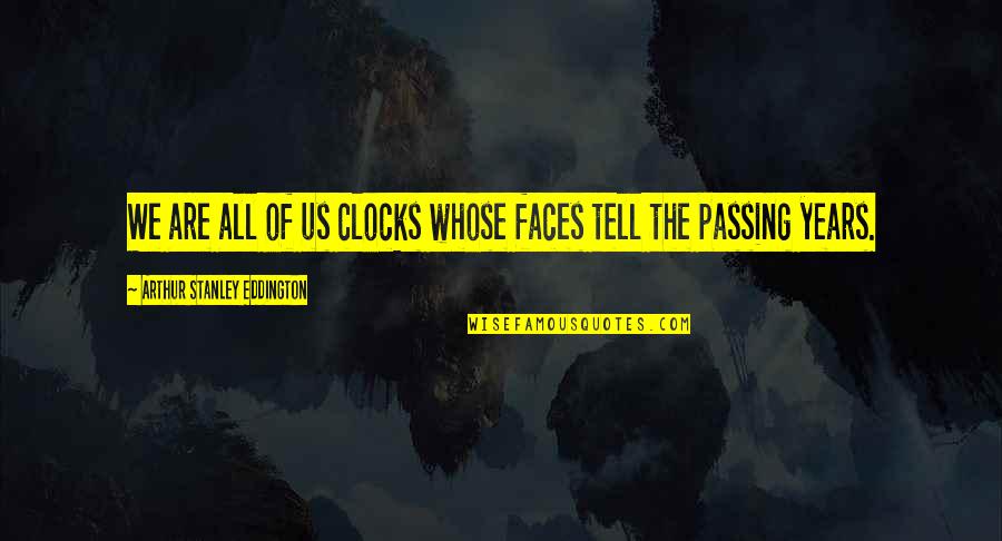 Calliel Quotes By Arthur Stanley Eddington: We are all of us clocks whose faces Calliel Quotes By Arthur Stanley Eddington: We are all of us clocks whose faces