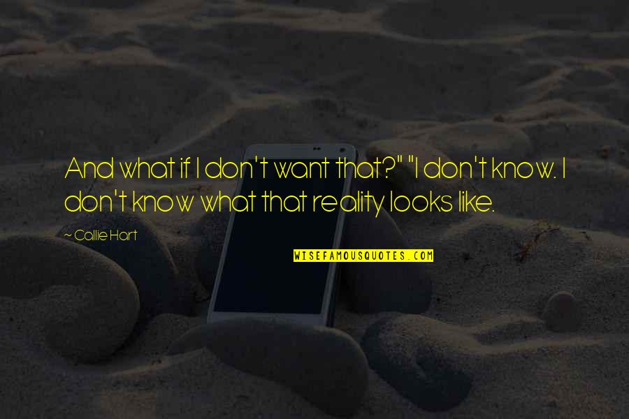 Callie's Quotes By Callie Hart: And what if I don't want that?" "I