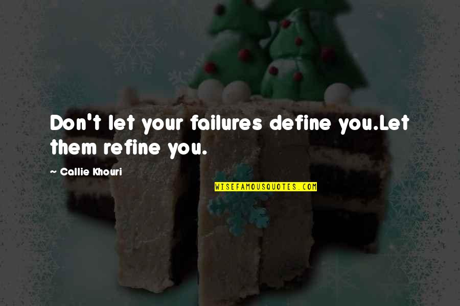 Callie's Quotes By Callie Khouri: Don't let your failures define you.Let them refine