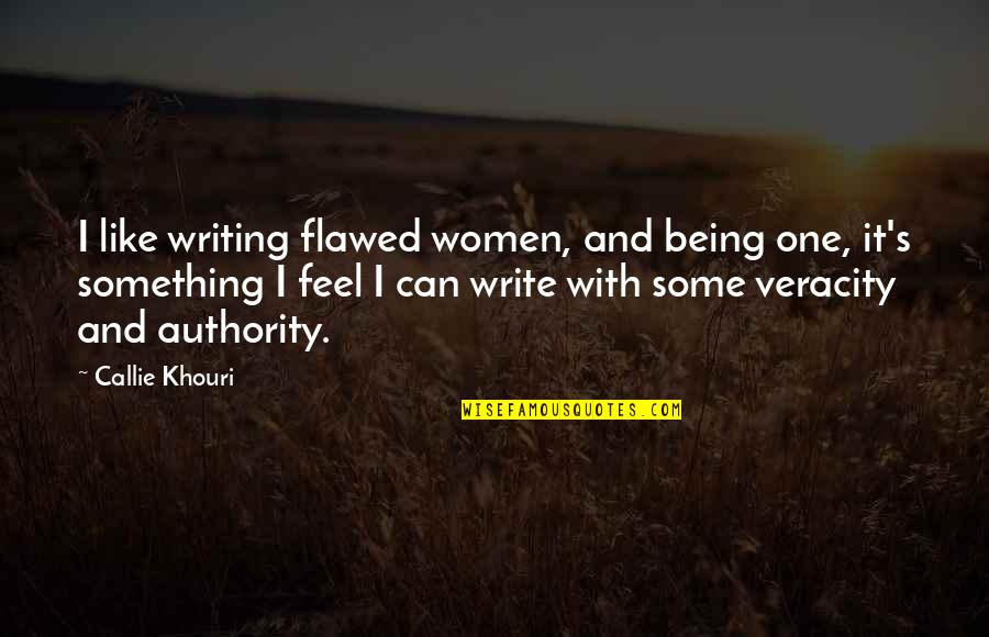 Callie's Quotes By Callie Khouri: I like writing flawed women, and being one,
