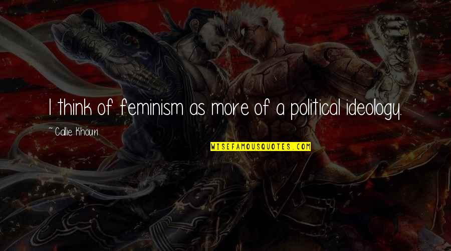 Callie's Quotes By Callie Khouri: I think of feminism as more of a