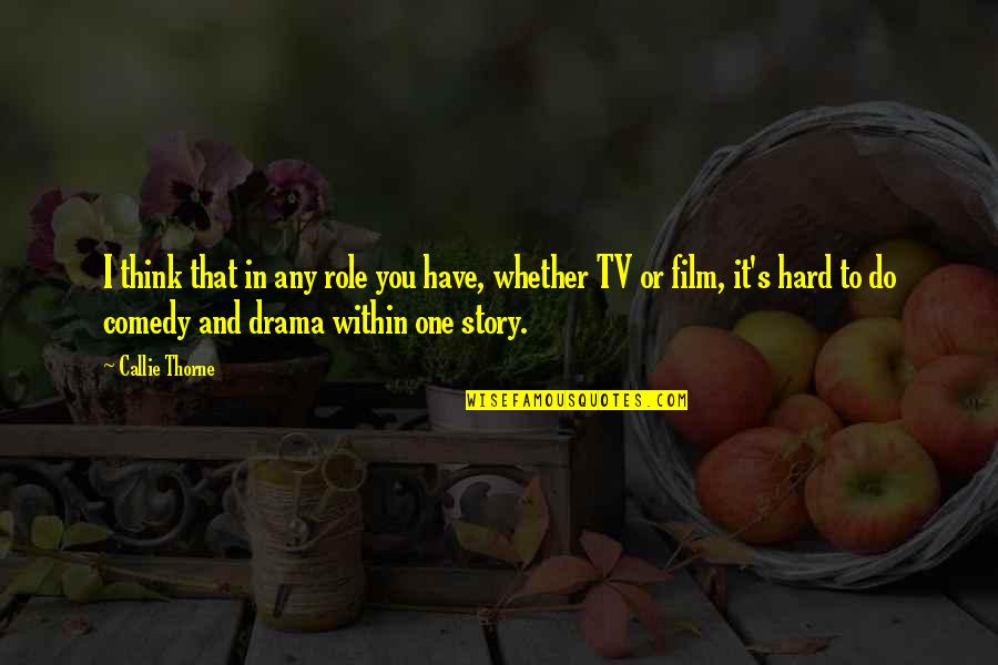 Callie's Quotes By Callie Thorne: I think that in any role you have,