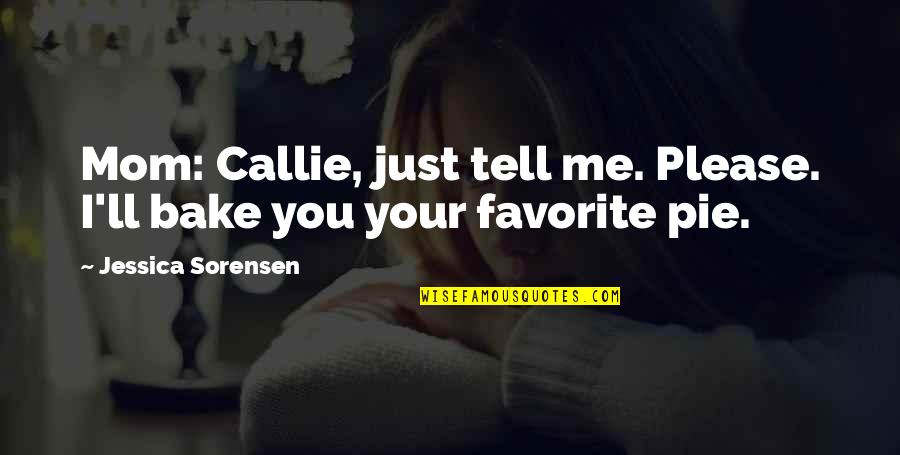 Callie's Quotes By Jessica Sorensen: Mom: Callie, just tell me. Please. I'll bake