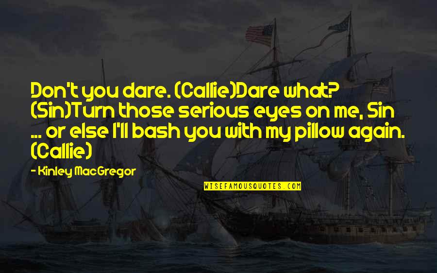 Callie's Quotes By Kinley MacGregor: Don't you dare. (Callie)Dare what? (Sin)Turn those serious