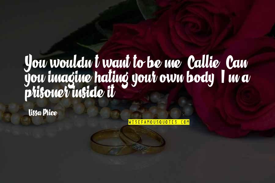 Callie's Quotes By Lissa Price: You wouldn't want to be me, Callie. Can