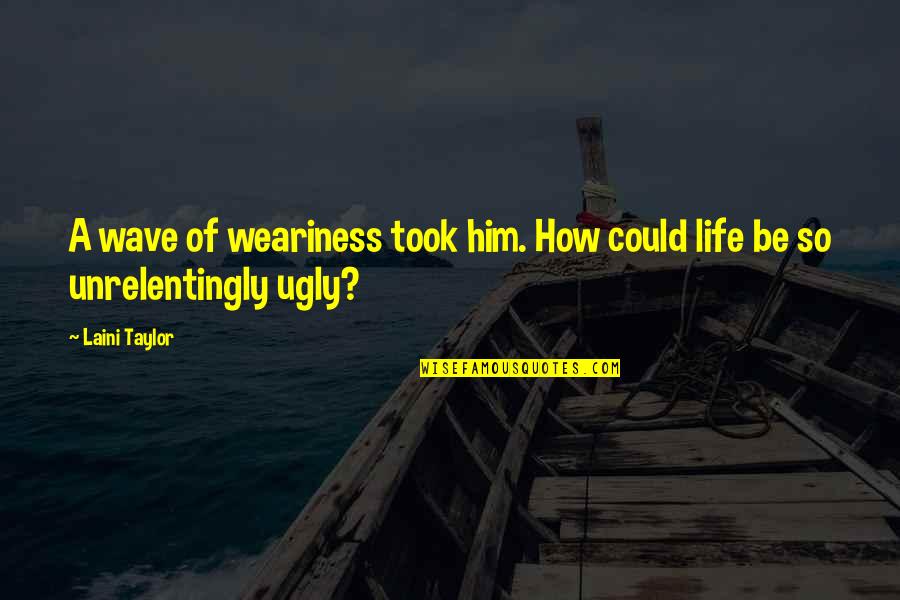Calligaro Ceramics Quotes By Laini Taylor: A wave of weariness took him. How could