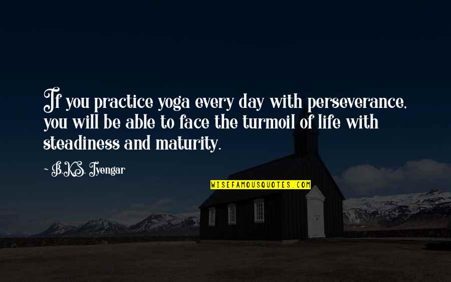 Calligeros Quotes By B.K.S. Iyengar: If you practice yoga every day with perseverance,