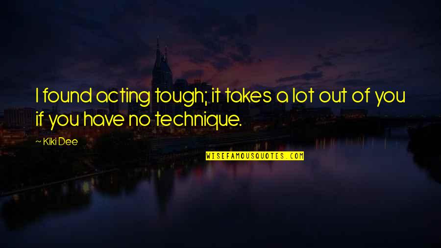 Calligraphers Tools Quotes By Kiki Dee: I found acting tough; it takes a lot