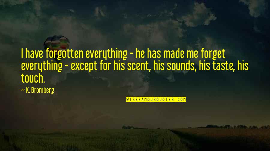 Calligraphy Music Quotes By K. Bromberg: I have forgotten everything - he has made Calligraphy Music Quotes By K. Bromberg: I have forgotten everything - he has made