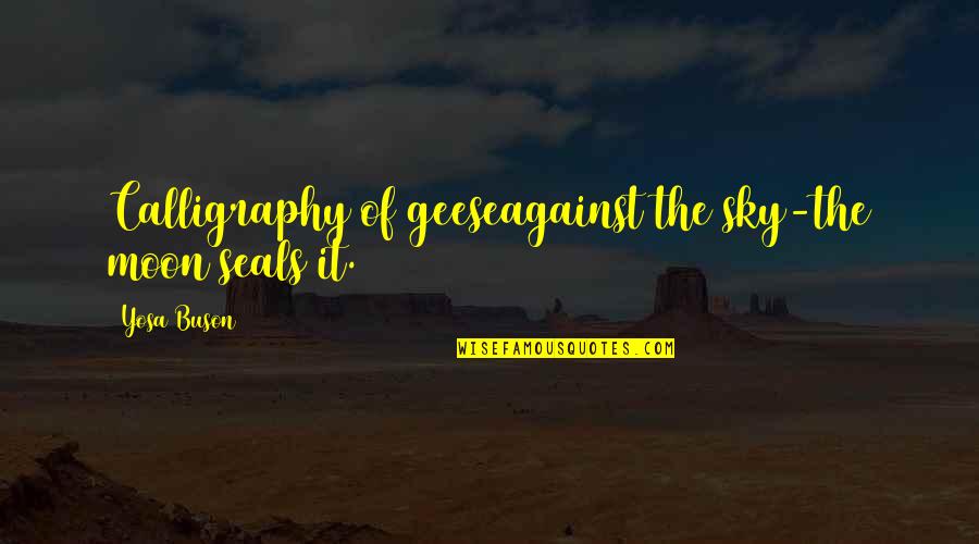 Calligraphy Quotes By Yosa Buson: Calligraphy of geeseagainst the sky-the moon seals it.
