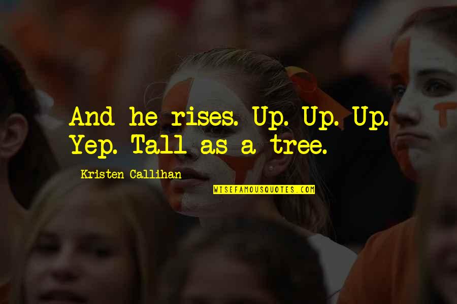 Callihan's Quotes By Kristen Callihan: And he rises. Up. Up. Up. Yep. Tall