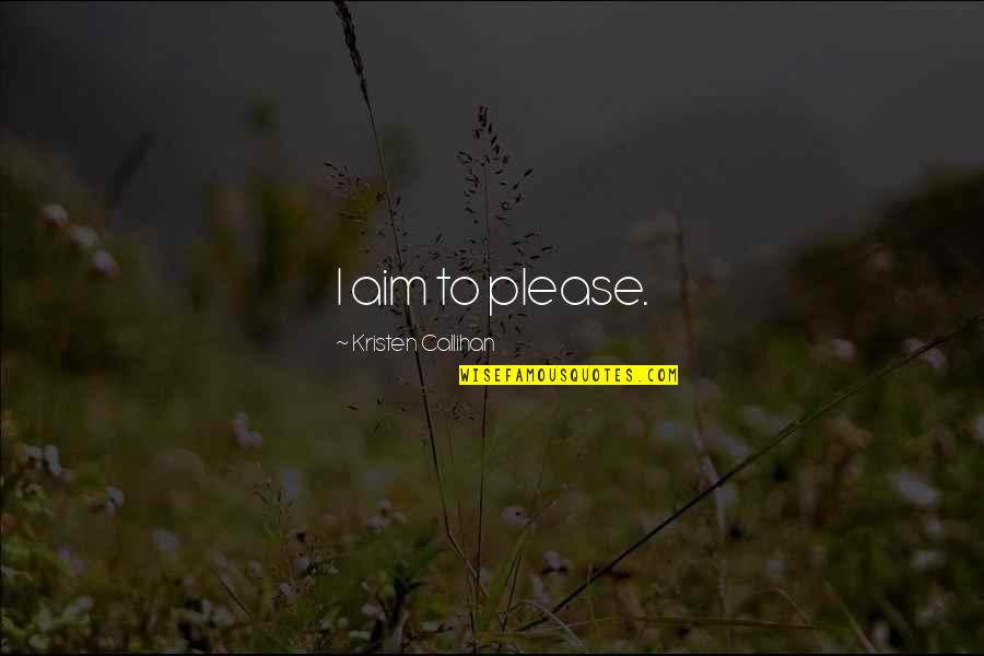 Callihan's Quotes By Kristen Callihan: I aim to please. Callihan's Quotes By Kristen Callihan: I aim to please.