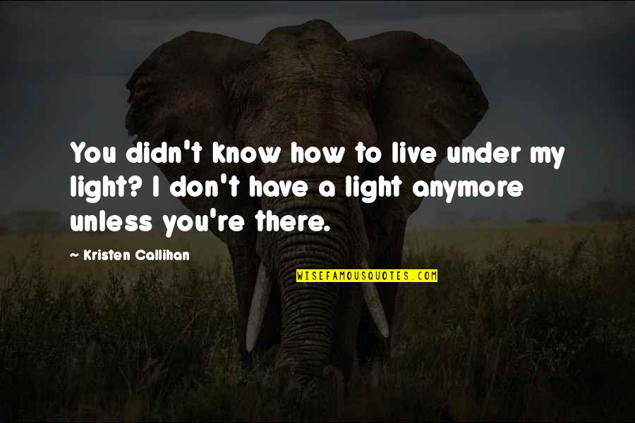 Callihan's Quotes By Kristen Callihan: You didn't know how to live under my