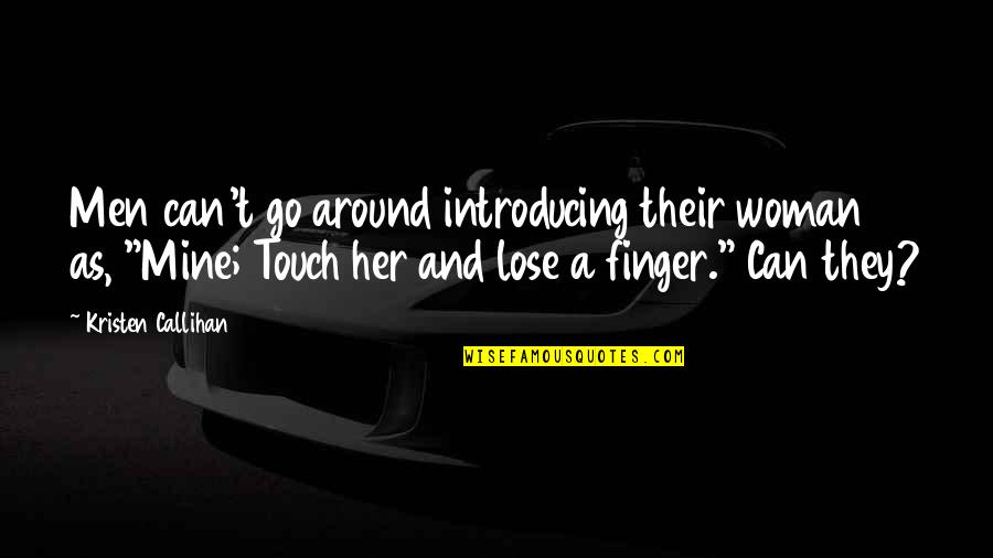Callihan's Quotes By Kristen Callihan: Men can't go around introducing their woman as,