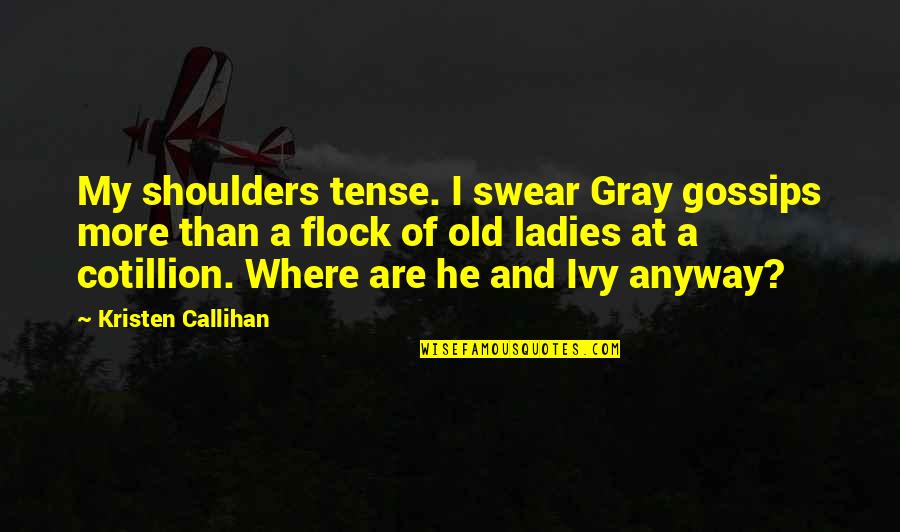 Callihan's Quotes By Kristen Callihan: My shoulders tense. I swear Gray gossips more