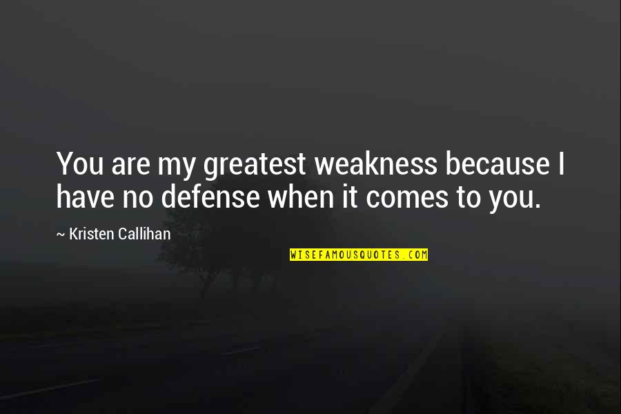 Callihan's Quotes By Kristen Callihan: You are my greatest weakness because I have