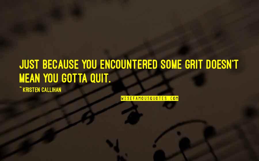Callihan's Quotes By Kristen Callihan: Just because you encountered some grit doesn't mean
