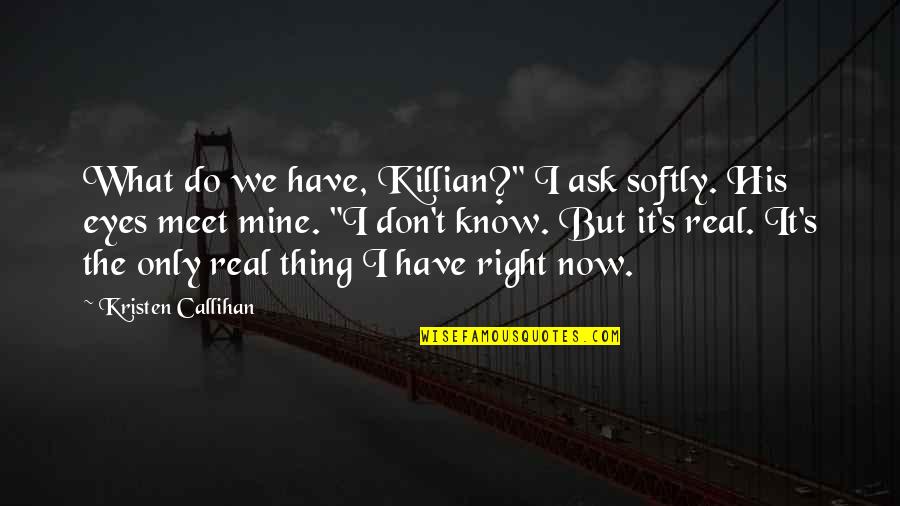 Callihan's Quotes By Kristen Callihan: What do we have, Killian?" I ask softly.