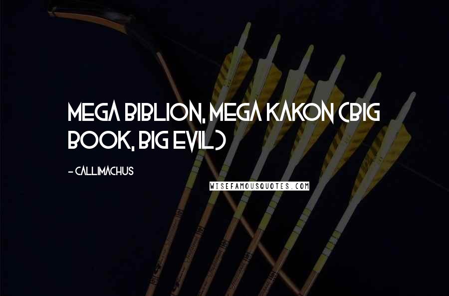 Callimachus quotes: Mega biblion, mega kakon (Big book, big evil)