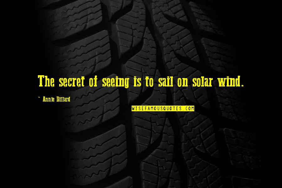 Callin Quotes By Annie Dillard: The secret of seeing is to sail on