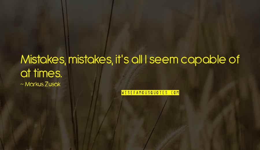 Callin Quotes By Markus Zusak: Mistakes, mistakes, it's all I seem capable of