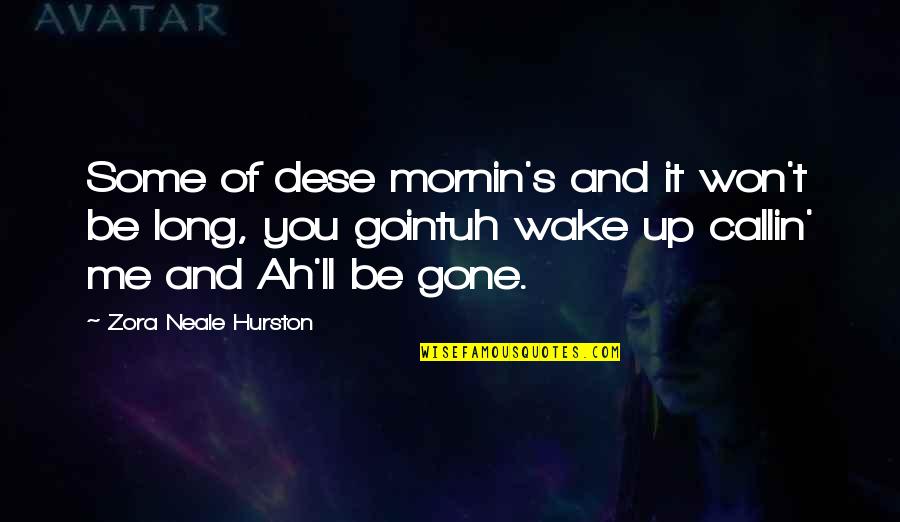 Callin Quotes By Zora Neale Hurston: Some of dese mornin's and it won't be