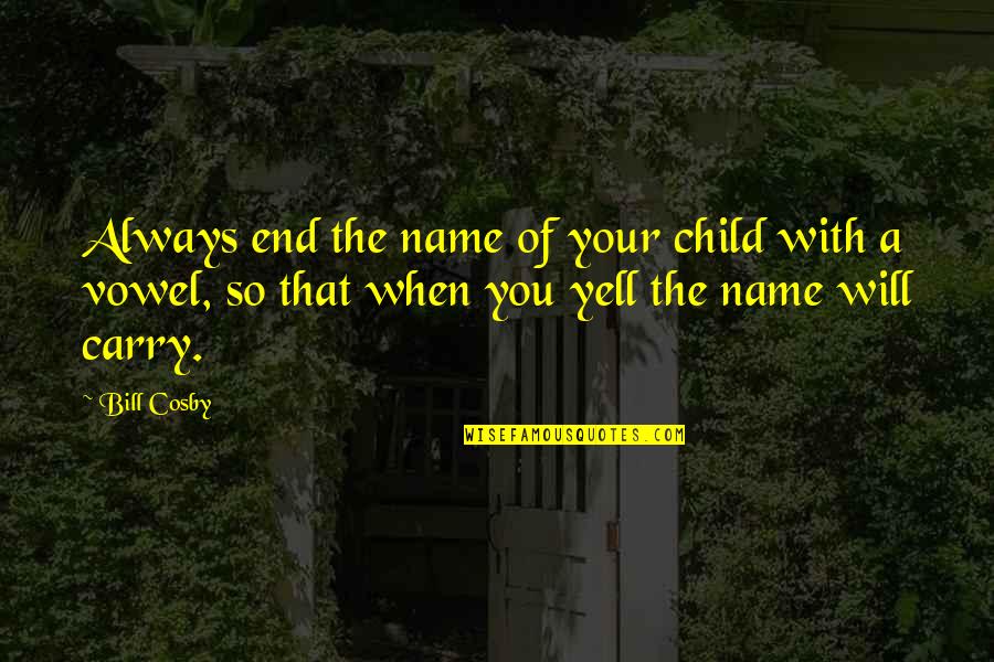 Callinan Coaches Quotes By Bill Cosby: Always end the name of your child with Callinan Coaches Quotes By Bill Cosby: Always end the name of your child with