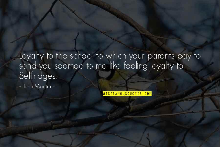 Calling A Girl Ugly Quotes By John Mortimer: Loyalty to the school to which your parents