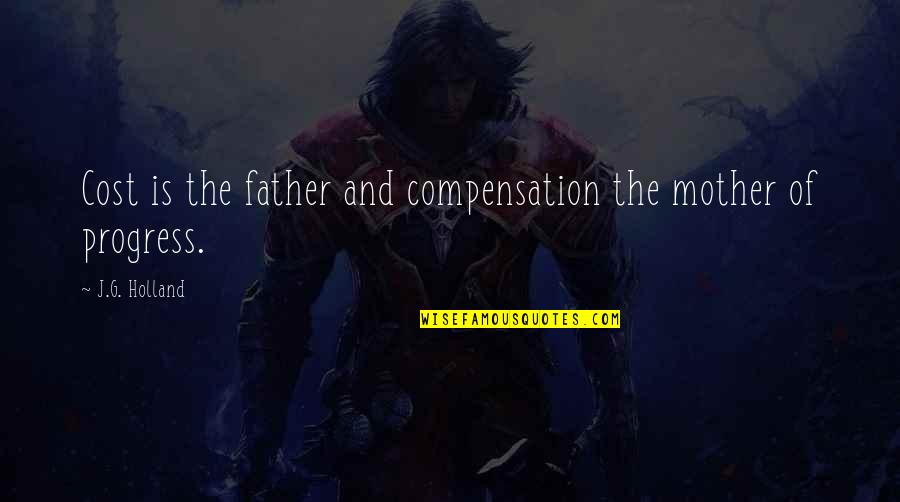 Calling All Curs Quotes By J.G. Holland: Cost is the father and compensation the mother