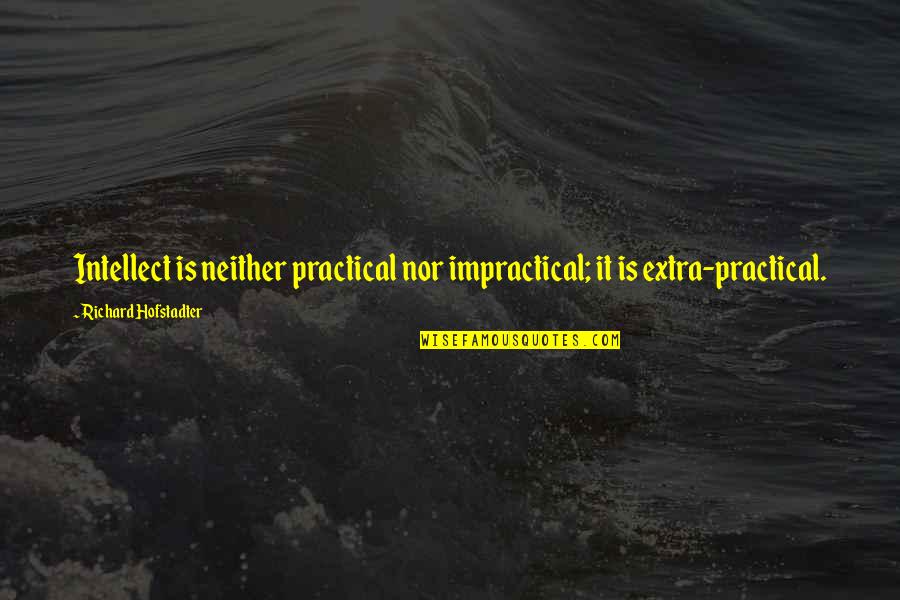 Calling All Curs Quotes By Richard Hofstadter: Intellect is neither practical nor impractical; it is