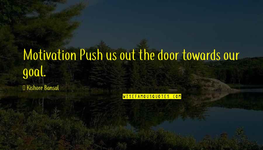 Calling All The Shots Quotes By Kishore Bansal: Motivation Push us out the door towards our