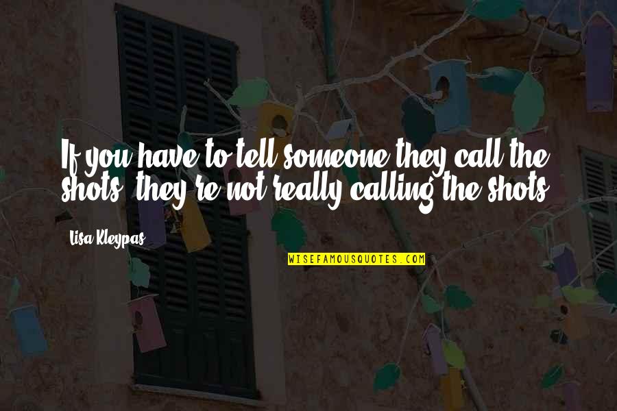 Calling All The Shots Quotes By Lisa Kleypas: If you have to tell someone they call