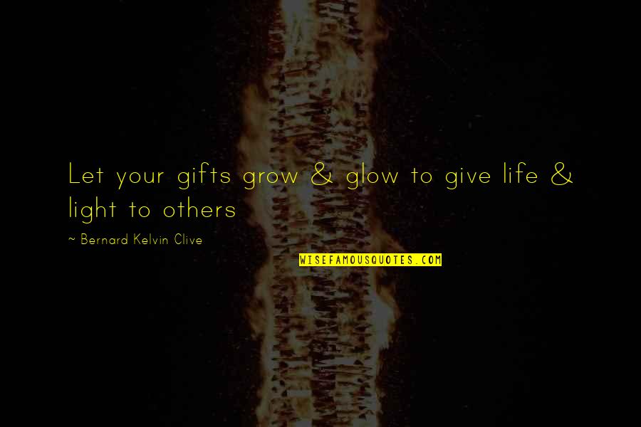 Calling Dreams Quotes By Bernard Kelvin Clive: Let your gifts grow & glow to give