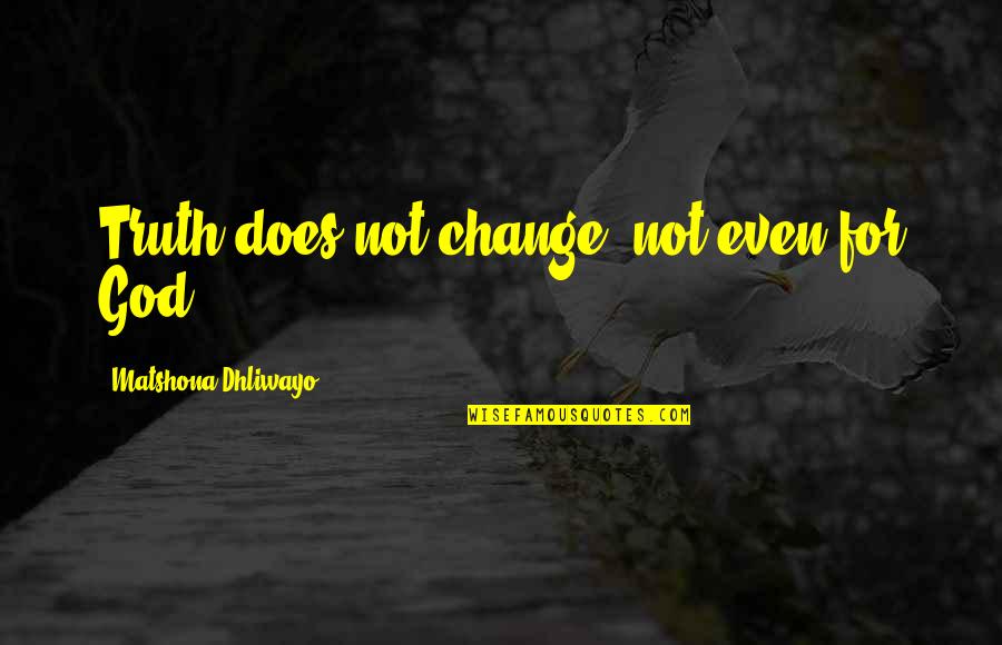 Calling Dreams Quotes By Matshona Dhliwayo: Truth does not change, not even for God.