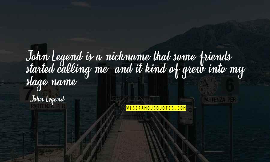 Calling Friends Quotes By John Legend: John Legend is a nickname that some friends