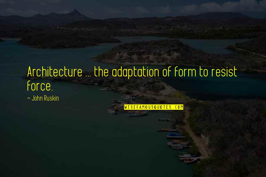 Calling Him Daddy Quotes By John Ruskin: Architecture ... the adaptation of form to resist